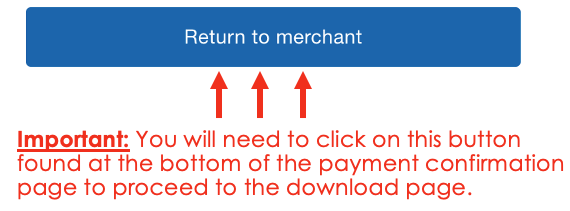 Important: You will need to click on this button found at the bottom of the payment confirmation page to proceed to the download page.